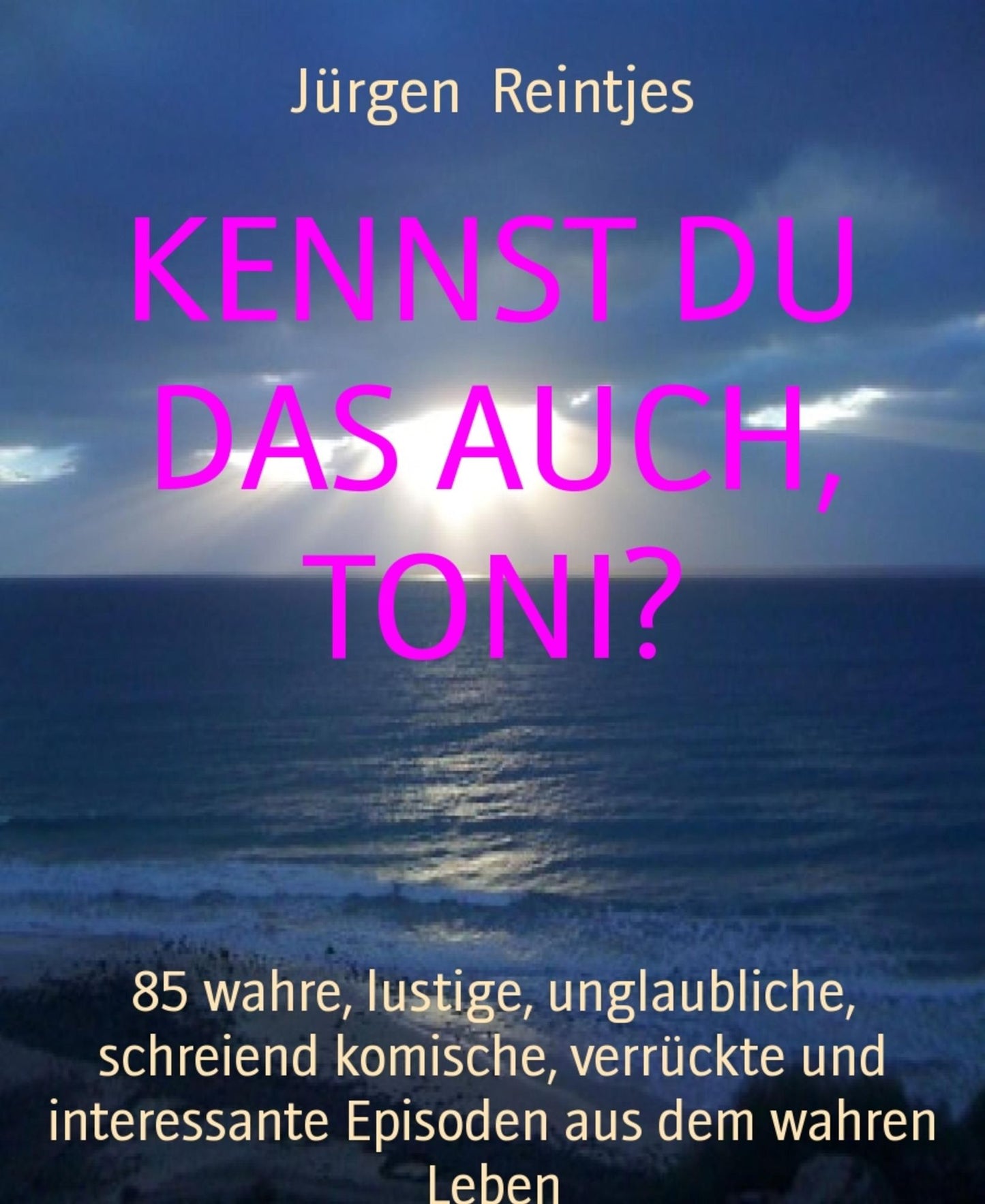 KENNST DU DAS AUCH, TONI?: 85 wahre, lustige, unglaubliche, schreiend komische, verrückte und interessante Episoden aus dem wahren Leben