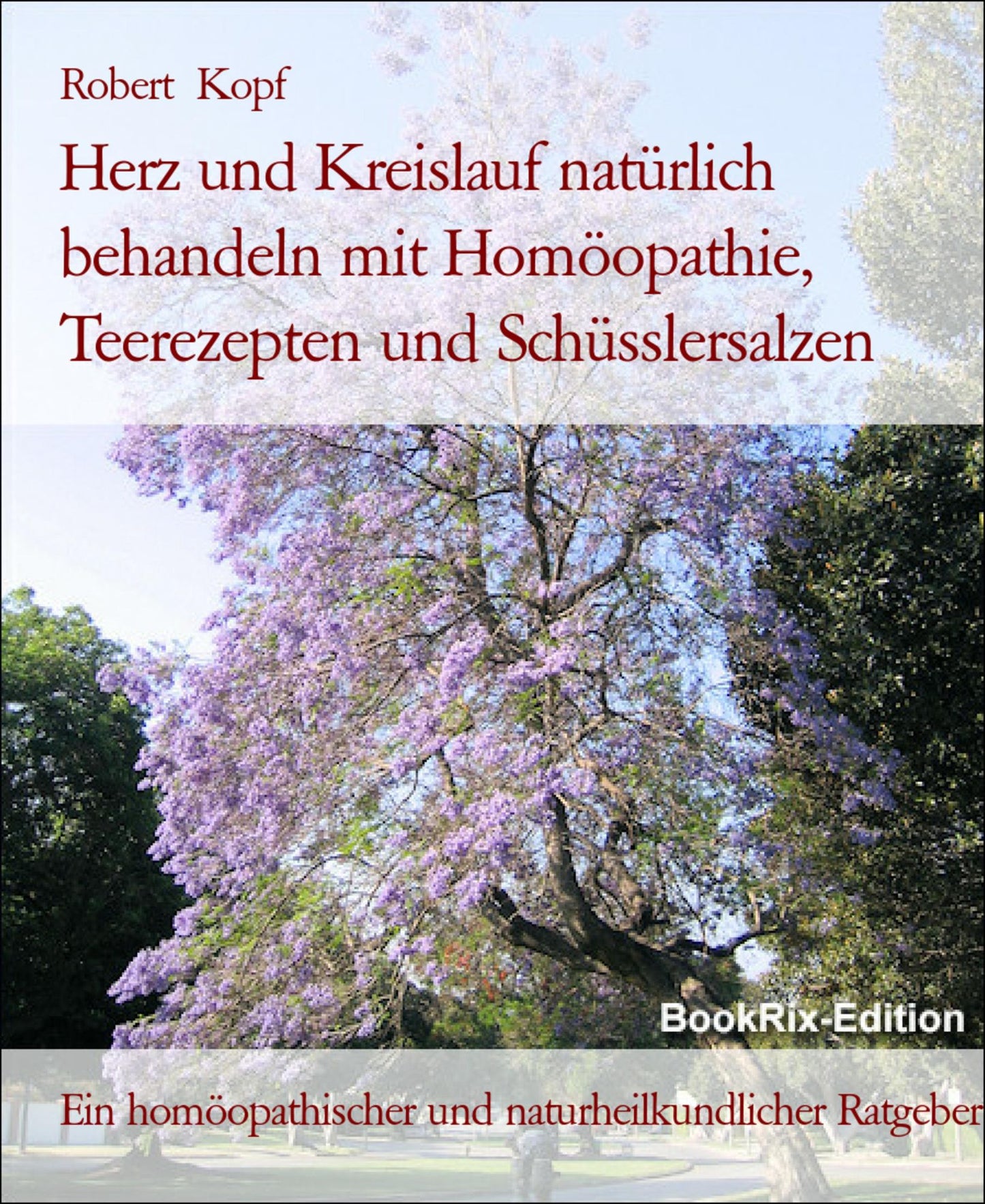 Herz und Kreislauf - Behandlung mit Homöopathie, Schüsslersalzen, Pflanzenheilkunde, Akupressur und Naturheilkunde: Ein homöopathischer, biochemischer, pflanzlicher und naturheilkundlicher Ratgeber