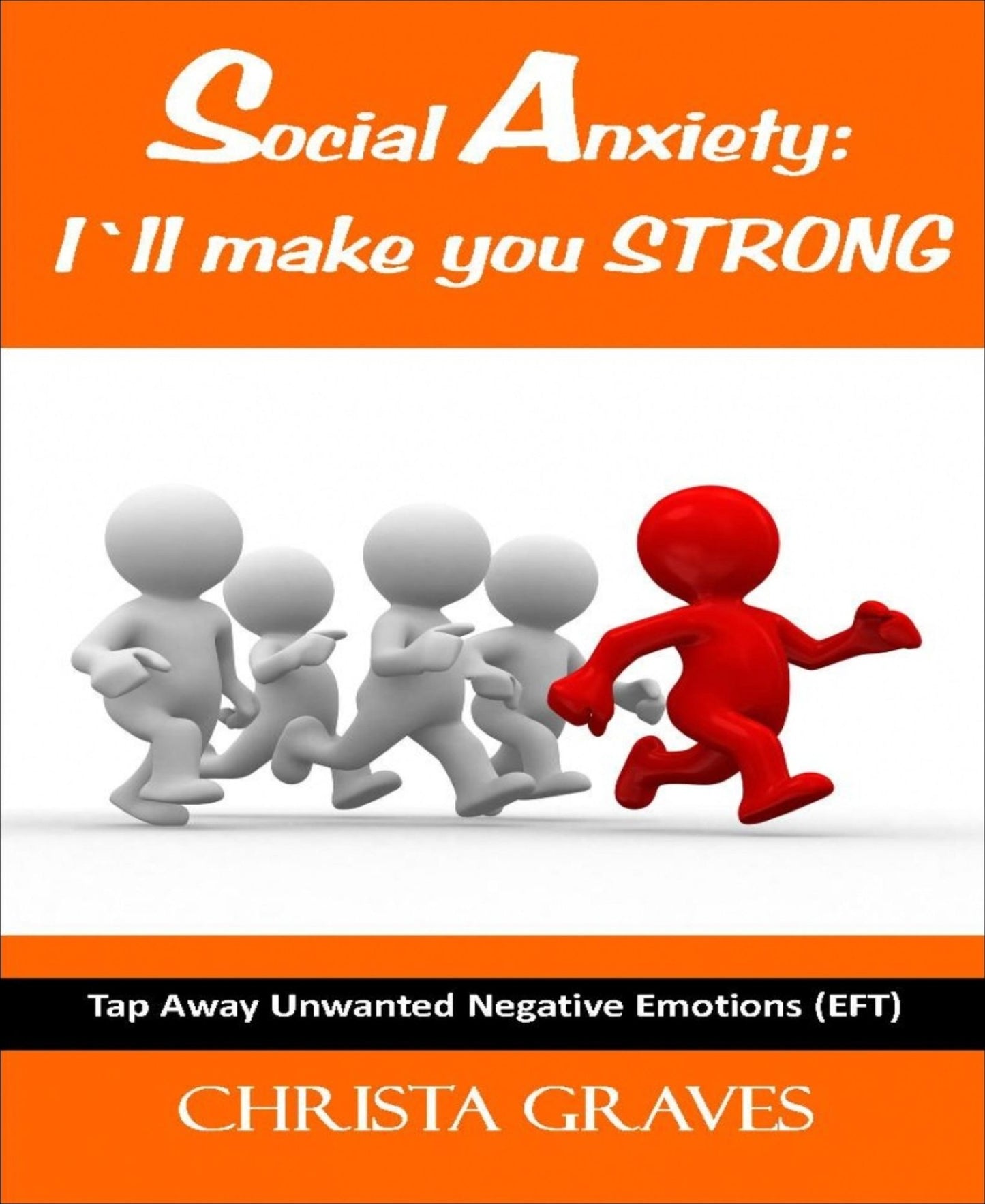 Social Anxiety: I´ll make you STRONG: Tap away unwanted negative emotions with EFT