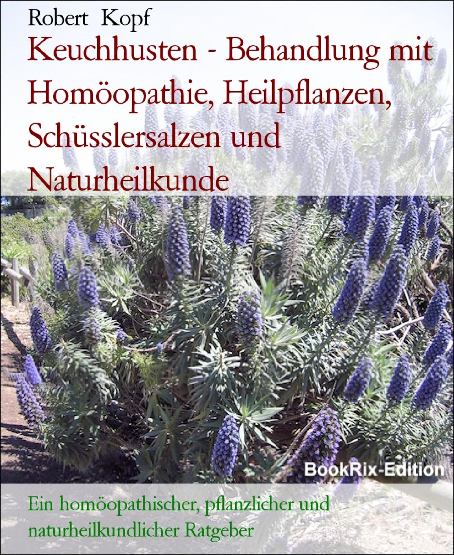 Keuchhusten - Pertussis behandeln mit Homöopathie, Schüsslersalzen (Biochemie), Pflanzenheilkunde und Akupressur: Ein homöopathischer, pflanzlicher, biochemischer und naturheilkundlicher Ratgeber