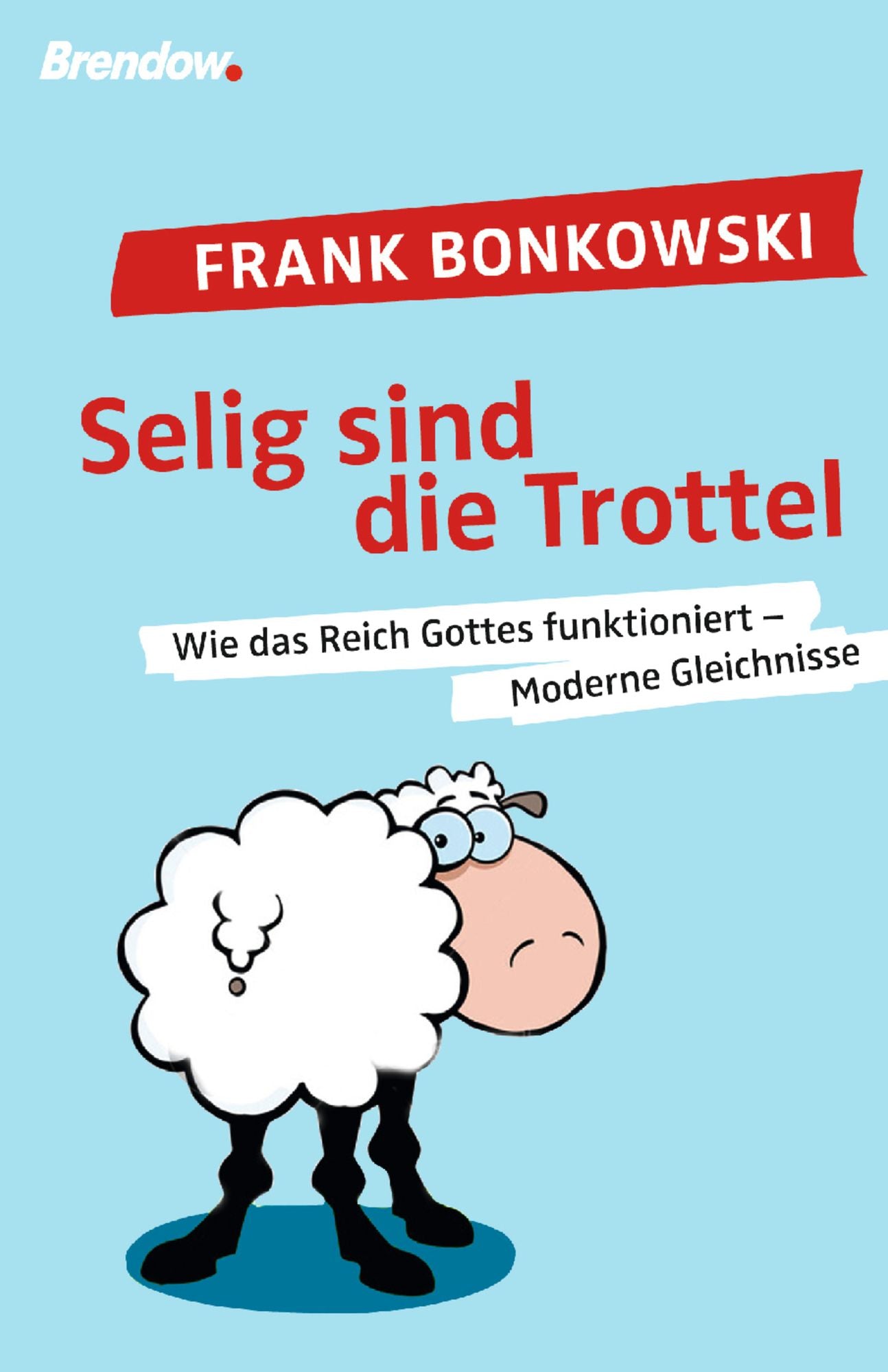 Selig sind die Trottel!: Wie das Reich Gottes funktioniert - Moderne Gleichnisse