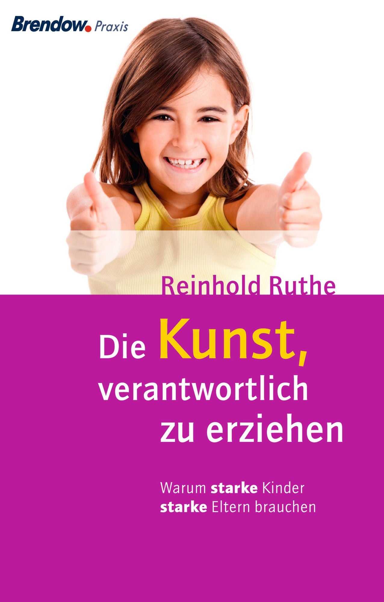 Die Kunst, verantwortlich zu erziehen: Warum starke Kinder starke Eltern brauchen