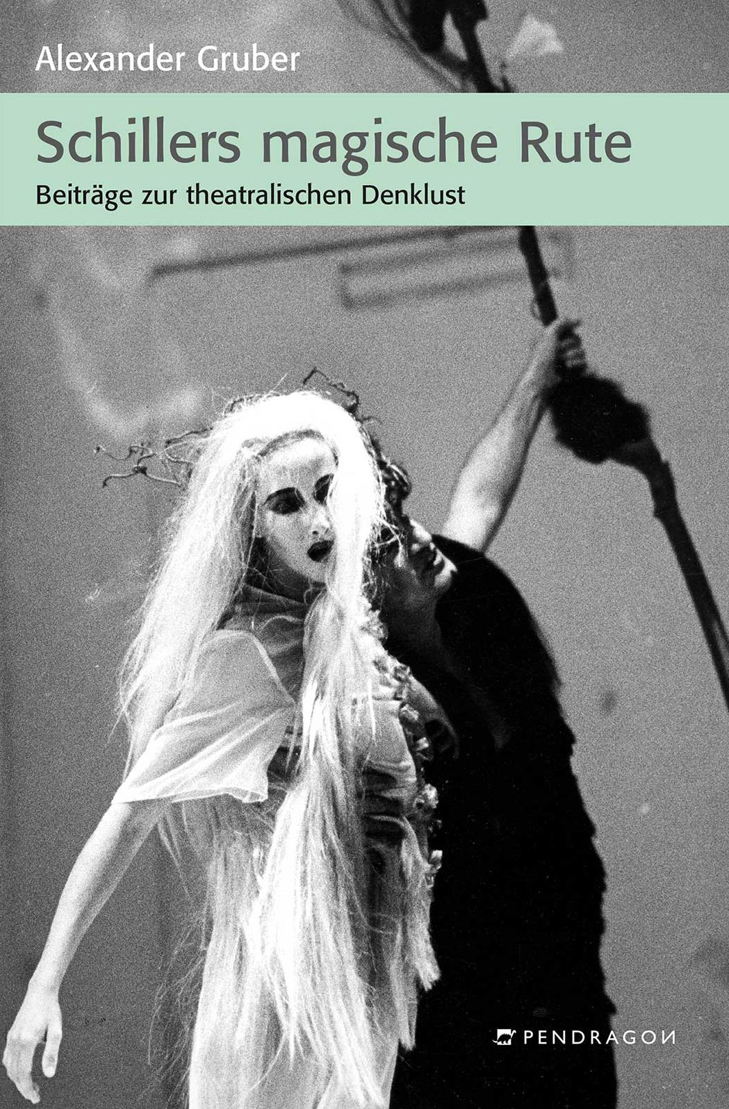 Schillers magische Rute: Beiträge zur theatralischen Denklust