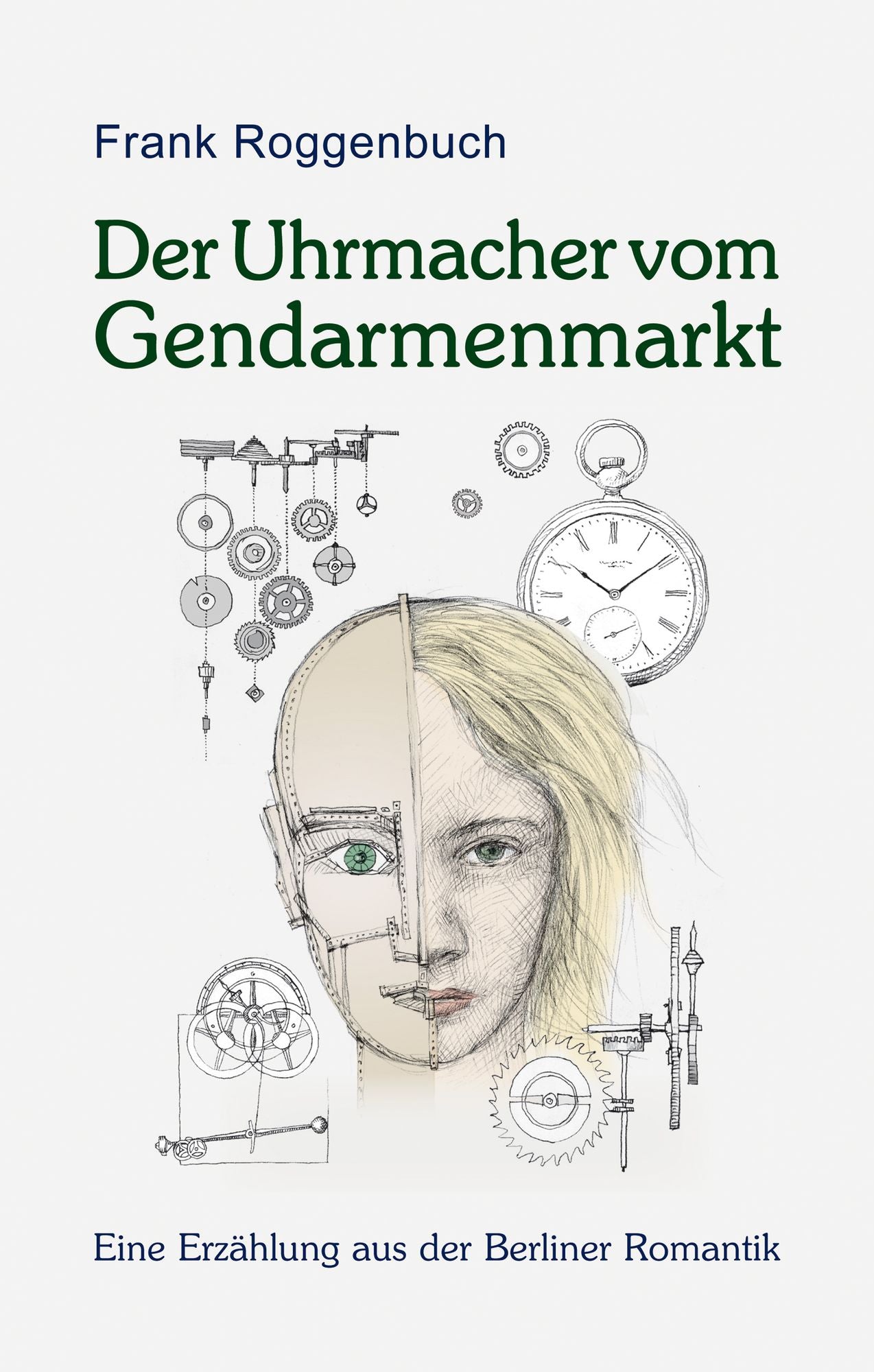 Der Uhrmacher vom Gendarmenmarkt: oder Von einem der auszog, ein Wunder zu schaffen - Eine Erzählung aus der Berliner Romantik