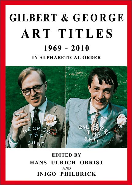 Gilbert & George: Art Titles: 1967-2010 in Alphabetical Order