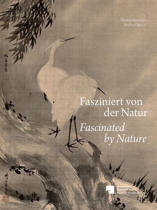 Fasziniert von der Natur / Fascinated by Nature: Landschaften, Pflanzen und Tiere in der Tradition chinesischer und japanischer Malerei aus der Sammlung Neumann-Ogando / Landscapes, Plants and Animals in the Tradition of Chinese and Japanese Painting from