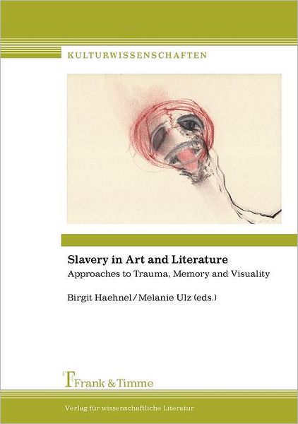 Slavery In Art And Literature. Approaches To Trauma, Memory And Visuality