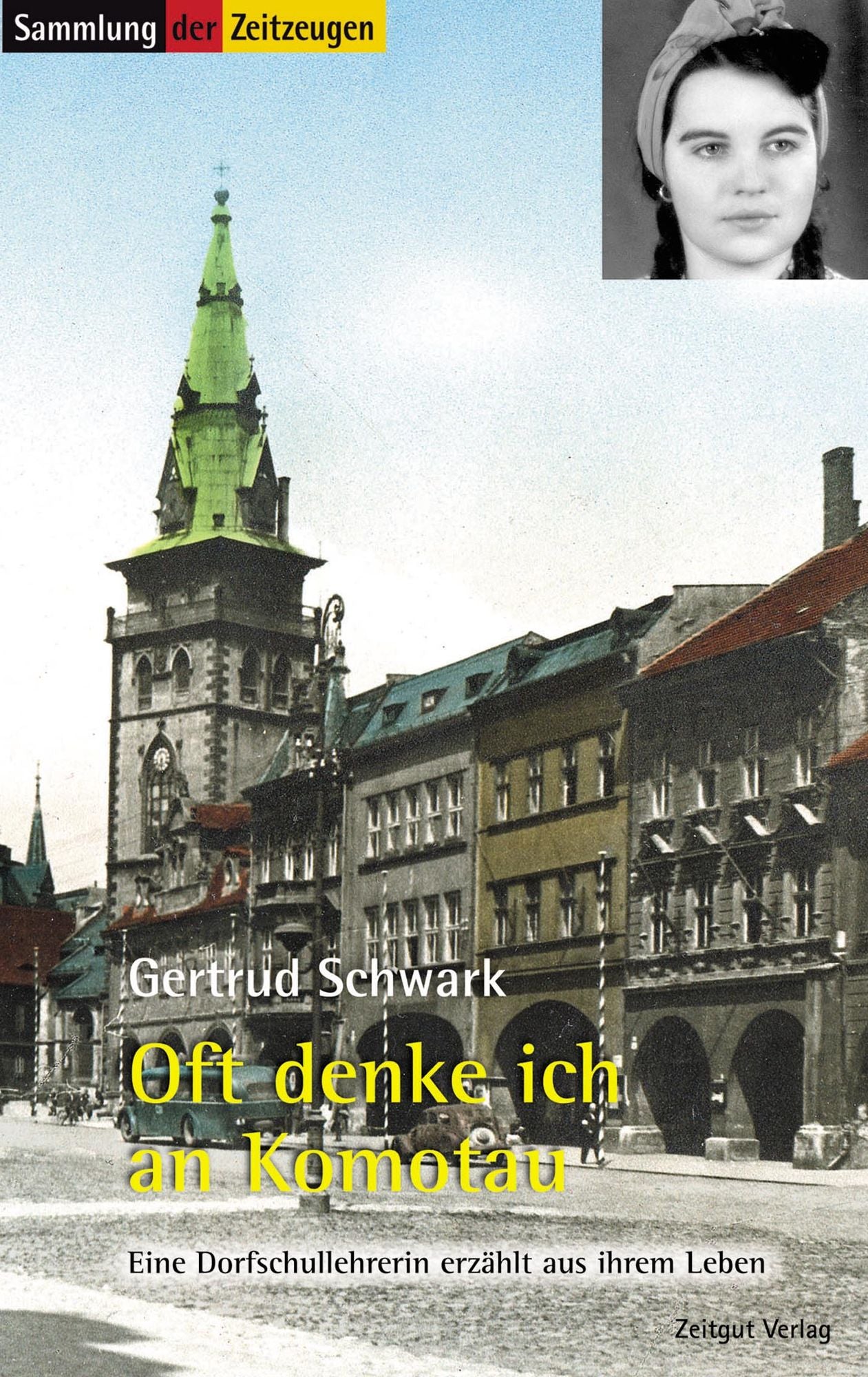 Oft denke ich an Komotau: Eine Dorfschullehrerin erzählt aus ihrem Leben