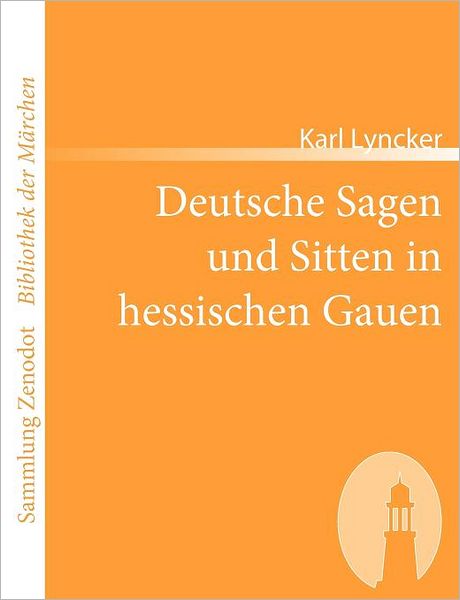 Deutsche Sagen Und Sitten in Hessischen Gauen