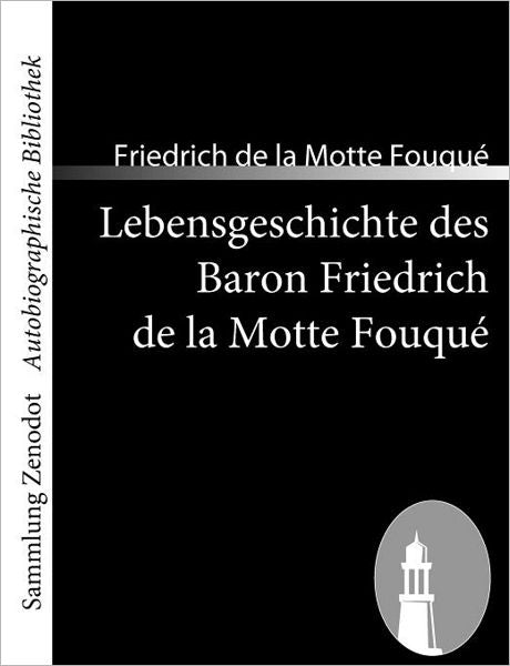 Lebensgeschichte Des Baron Friedrich de La Motte Fouqu
