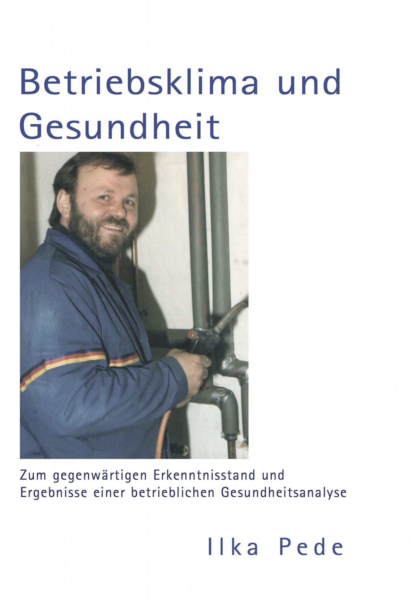 Betriebsklima und Gesundheit : Zum gegenwärtigen Erkenntnisstand und Ergebnisse einer betrieblichen Gesundheitsanalyse