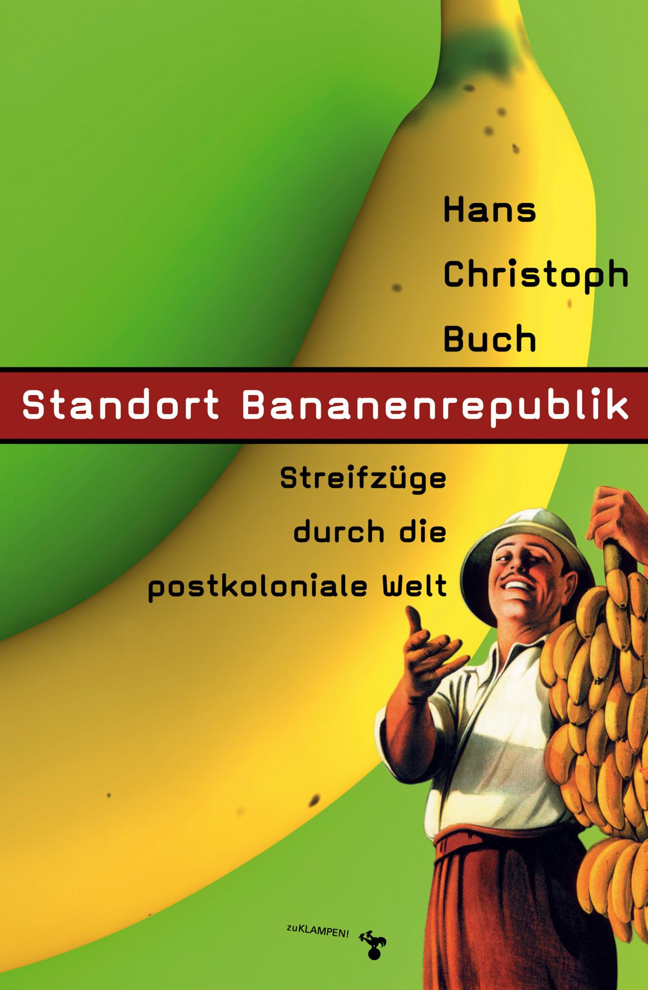 Standort Bananenrepublik: Streifzüge durch die postkoloniale Welt