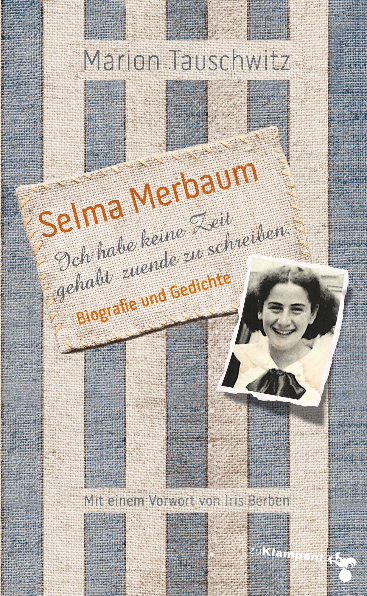 Selma Merbaum - Ich habe keine Zeit gehabt zuende zu schreiben: Biografie und Gedichte. Mit einem Vorwort von Iris Berben