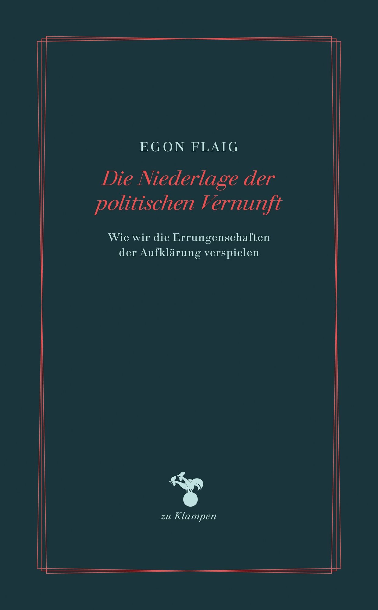 Die Niederlage der politischen Vernunft: Wie wir die Errungenschaften der Aufklärung verspielen