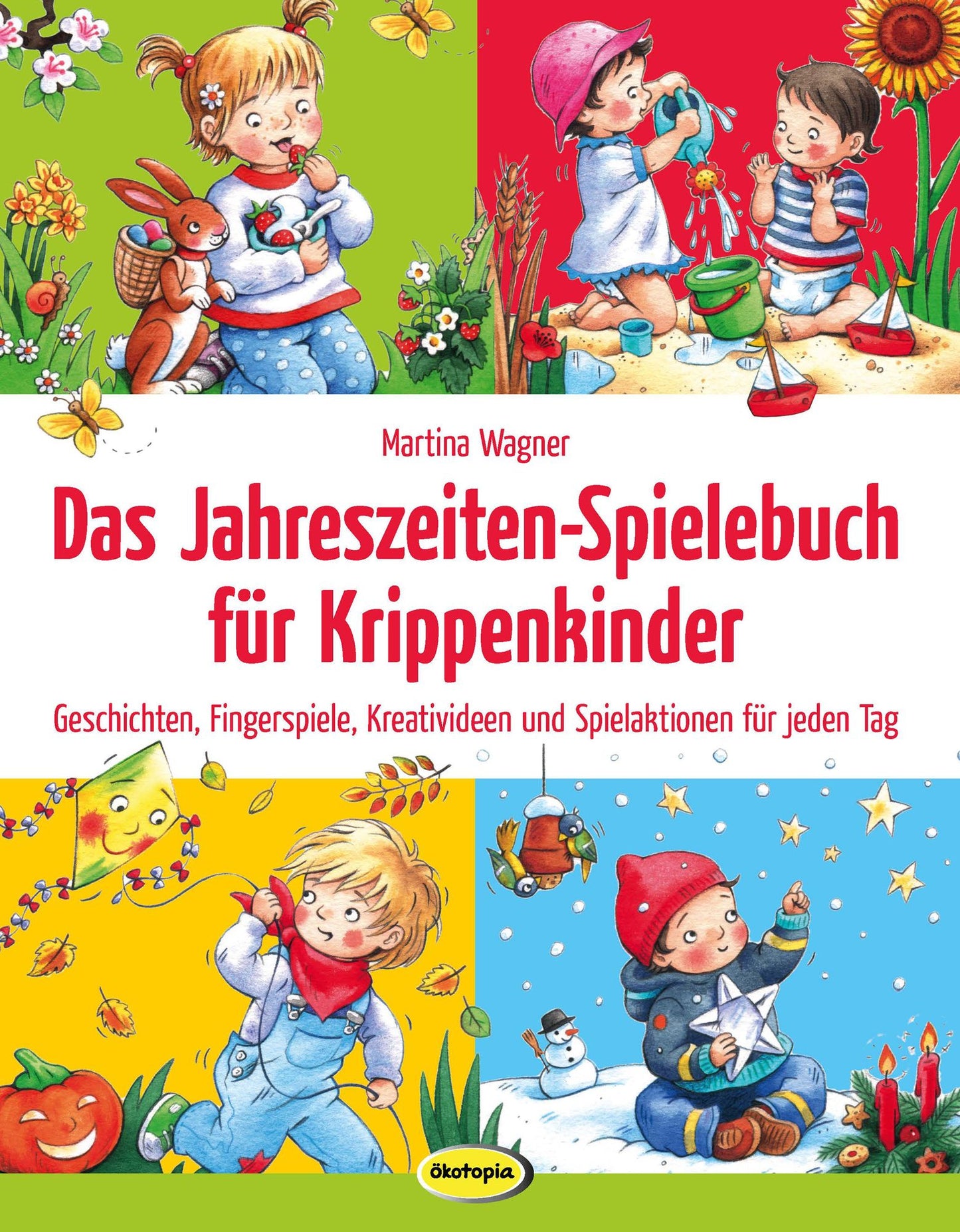 Das Jahreszeiten-Spielebuch für Krippenkinder: Geschichten, Fingerspiele, Kreativideen und Spielaktionen für jeden Tag