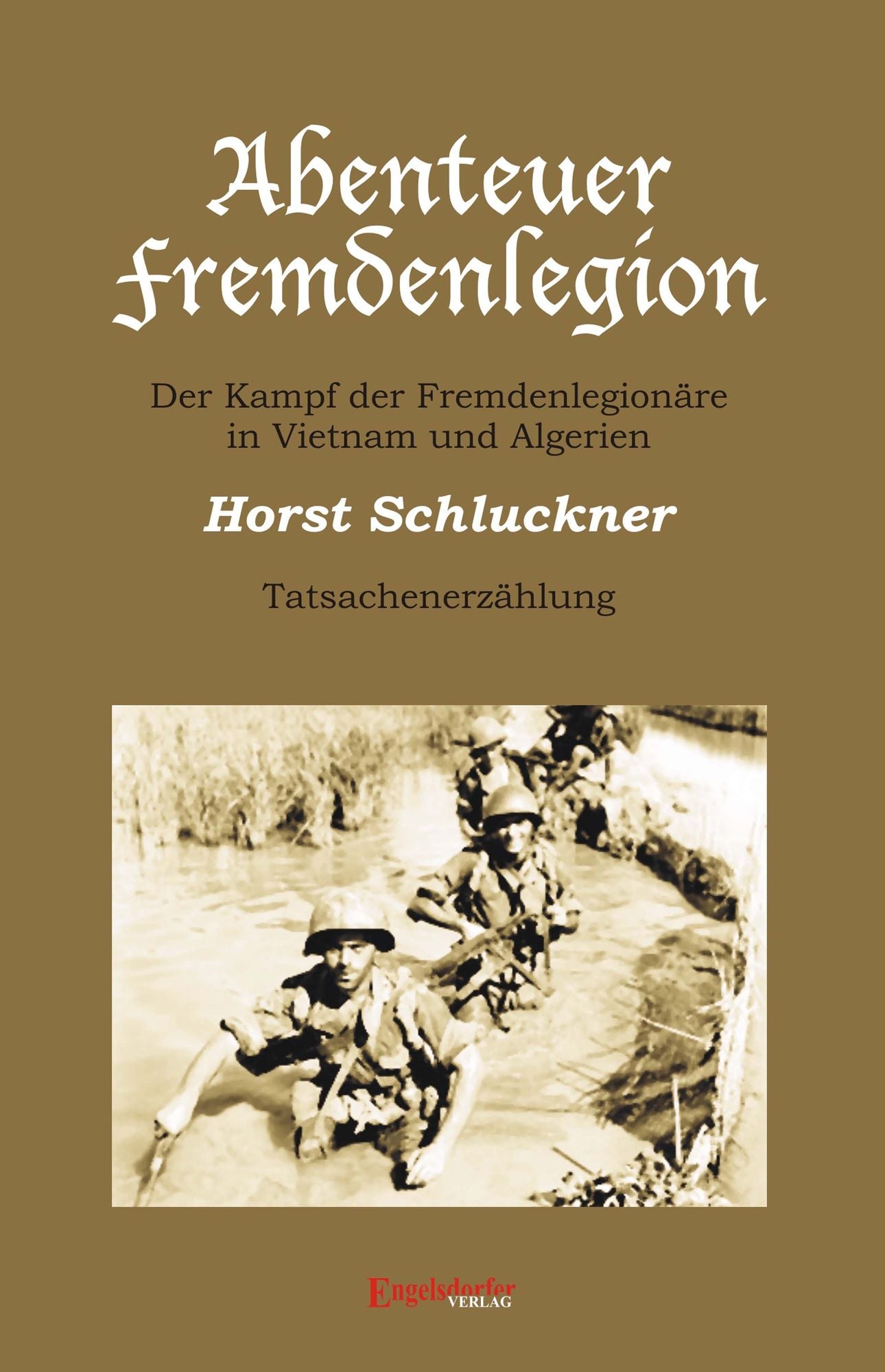 Abenteuer Fremdenlegion. Der Kampf der Fremdenlegionäre in Vietnam und Algerien - Tatsachenerzählung