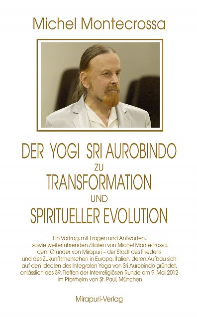 Der Yogi Sri Aurobindo zu Transformation und spiritueller Evolution: Ein Vortrag, mit Fragen und Antworten, sowie weiterführenden Zitaten von Michel Montecrossa, dem Gründer von Mirapuri ? der Stadt des Friedens und des Zukunftsmenschen in Europa, Italien