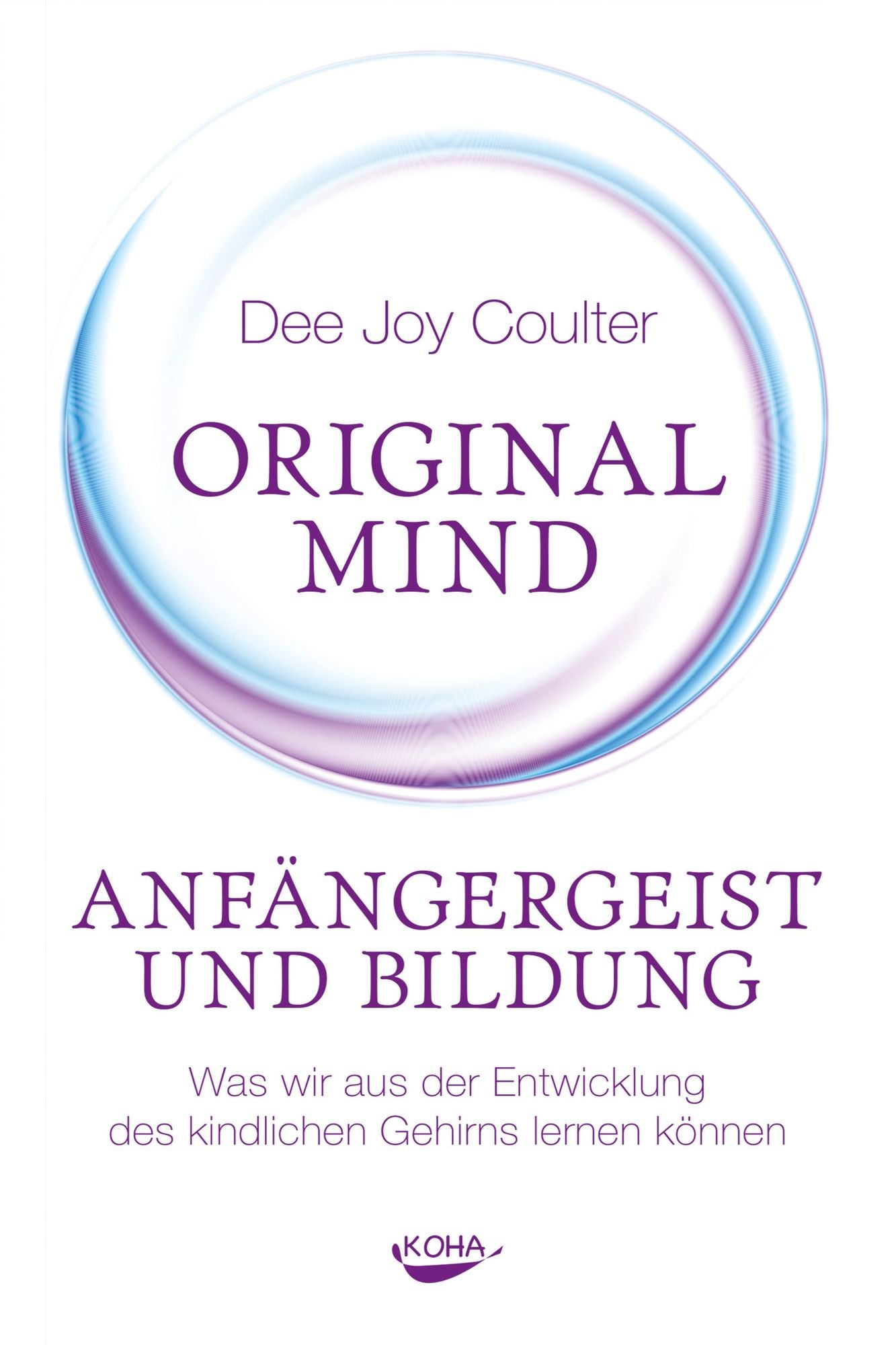 Original Mind - Anfängergeist und Bildung: Was wir aus der Entwicklung des kindlichen Gehirns lernen können