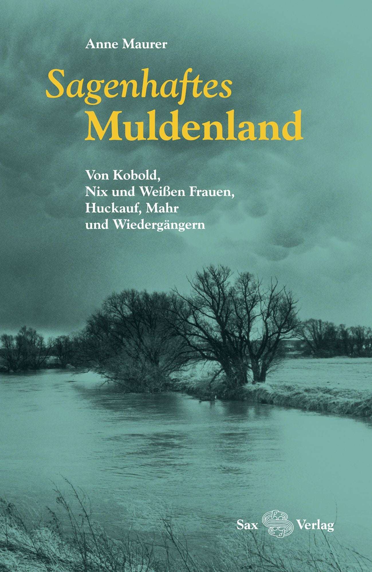 Sagenhaftes Muldenland: Von Kobold, Nix und Weißen Frauen, Huckauf, Mahr und Wiedergängern