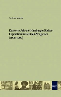 Das erste Jahr der Hamburger S dsee-Expedition in Deutsch-Neuguinea (1908-1909)