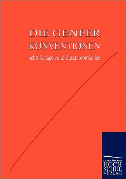 Die Genfer Konventionen Nebst Anh Ngen Und Zusatzprotokollen