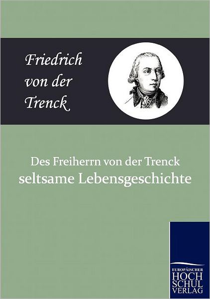 Des Freiherrn Von Der Trenck Seltsame Lebensgeschichte