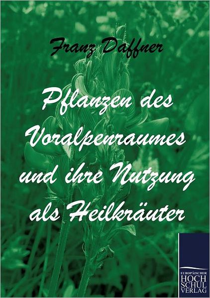 Pflanzen des Voralpenraumes und ihre Nutzung als Heilkr uter