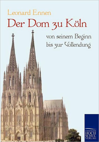 Der Dom zu K ln, von seinem Beginn bis zur Vollendung
