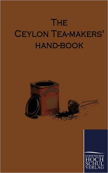 The Ceylon Tea-Makers Hand-Book