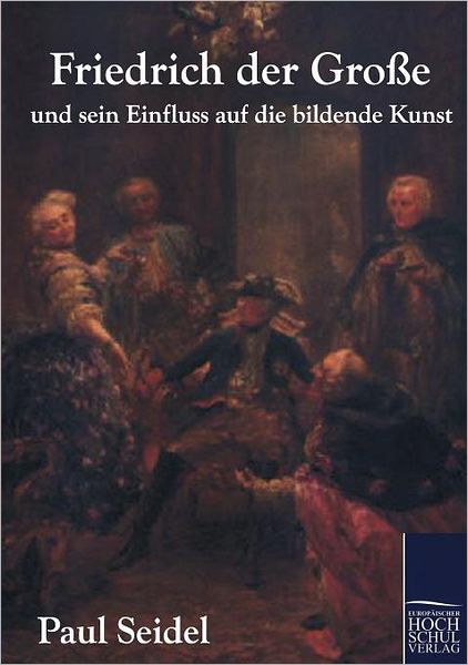 Friedrich der Gro e und sein Einfluss auf die bildende Kunst