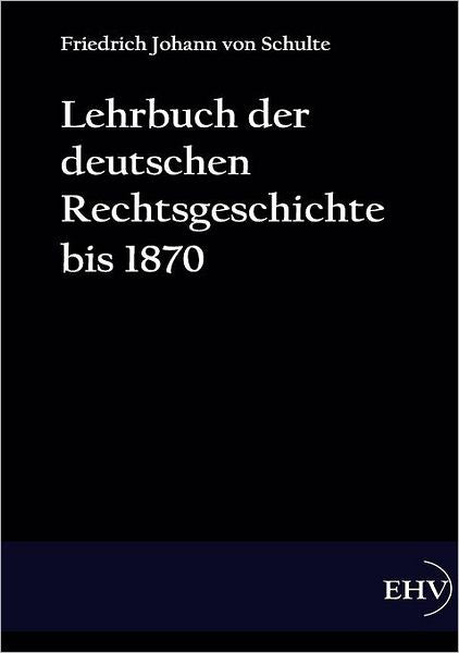 Lehrbuch der deutschen Rechtsgeschichte bis 1870