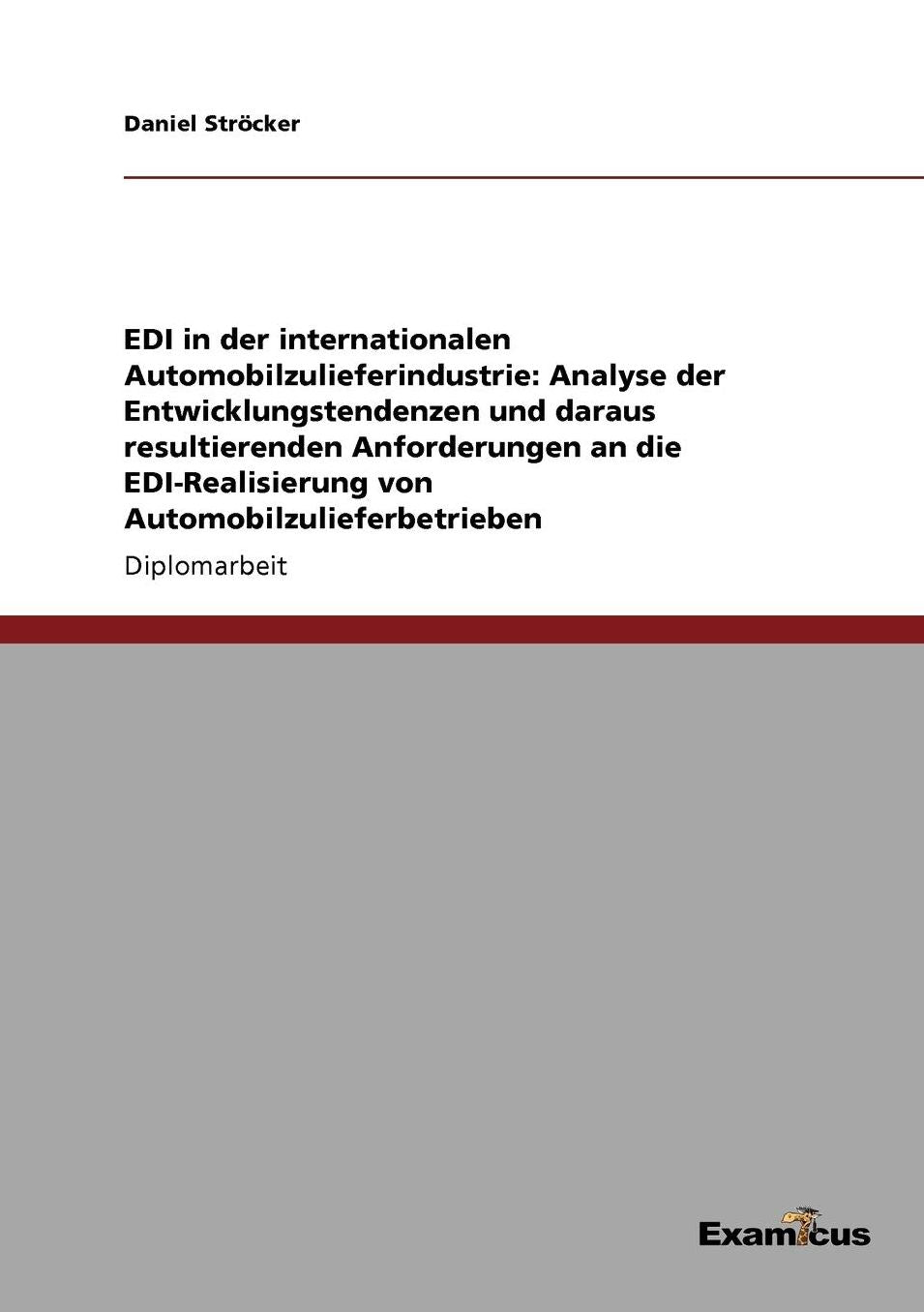 EDI in der internationalen Automobilzulieferindustrie: Analyse der Entwicklungstendenzen und daraus resultierenden Anforderungen an die EDI-Realisierung von Automobilzulieferbetrieben