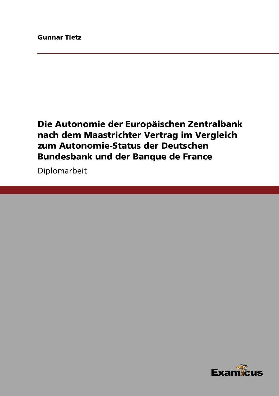 Die Autonomie der Europäischen Zentralbank nach dem Maastrichter Vertrag im Vergleich zum Autonomie-Status der Deutschen Bundesbank und der Banque de France