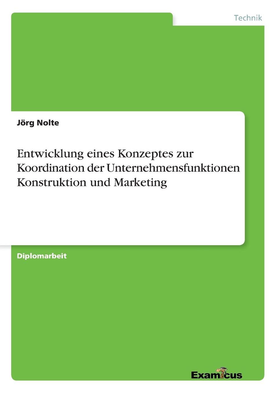 Entwicklung eines Konzeptes zur Koordination der Unternehmensfunktionen Konstruktion und Marketing