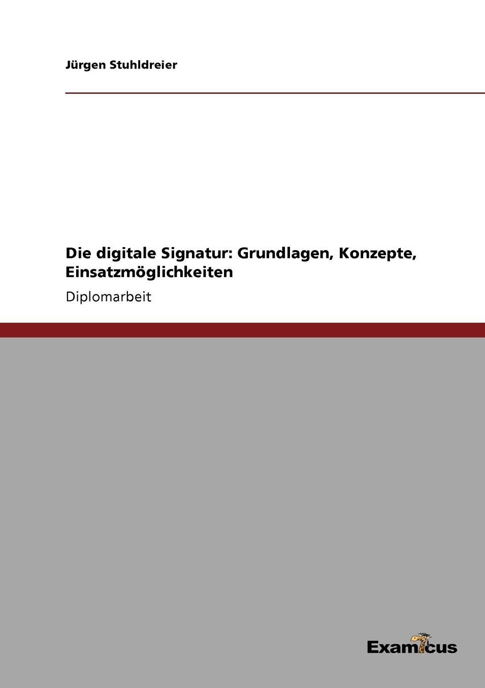 Die digitale Signatur: Grundlagen, Konzepte, Einsatzmöglichkeiten