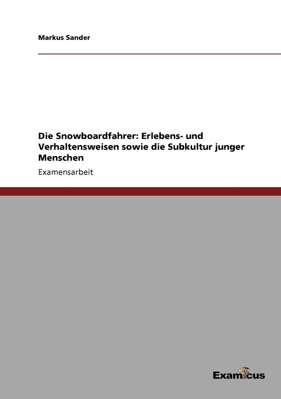 Die Snowboardfahrer: Erlebens- und Verhaltensweisen sowie die Subkultur junger Menschen