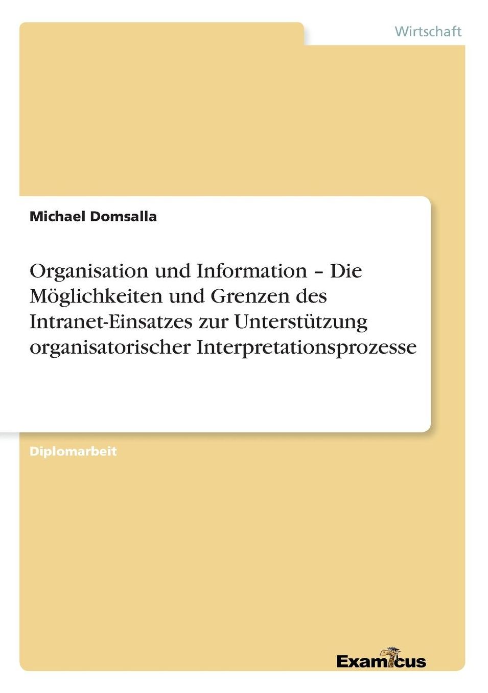 Organisation und Information - Die Möglichkeiten und Grenzen des Intranet-Einsatzes zur Unterstützung organisatorischer Interpretationsprozesse