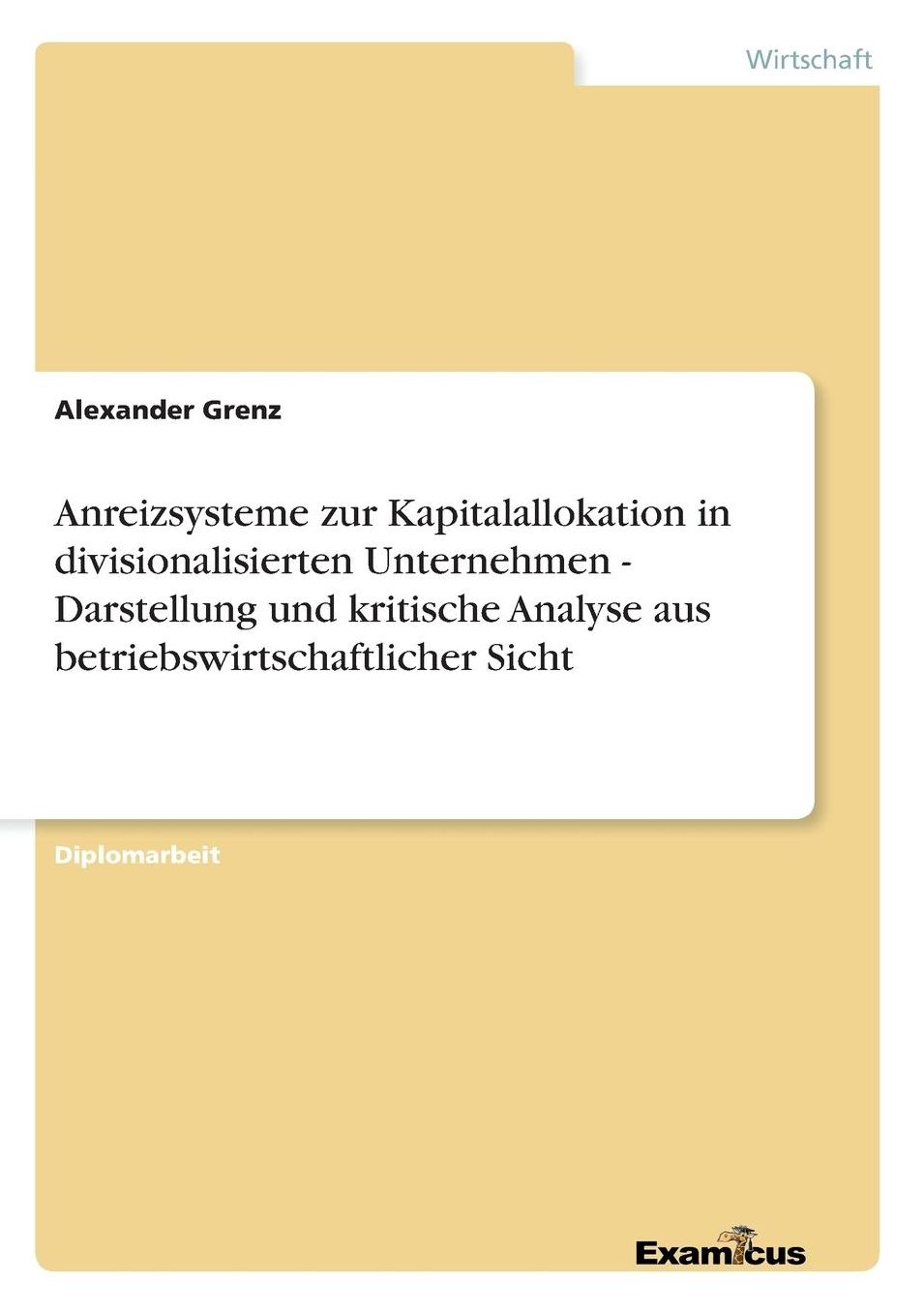 Anreizsysteme zur Kapitalallokation in divisionalisierten Unternehmen - Darstellung und kritische Analyse aus betriebswirtschaftlicher Sicht