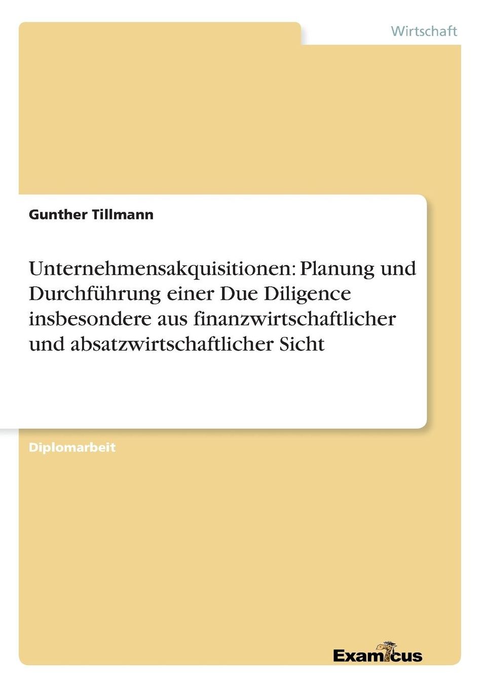 Unternehmensakquisitionen: Planung und Durchführung einer Due Diligence insbesondere aus finanzwirtschaftlicher und absatzwirtschaftlicher Sicht
