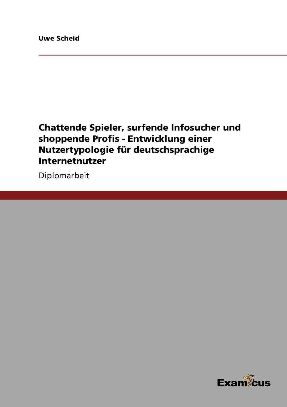 Chattende Spieler, surfende Infosucher und shoppende Profis - Entwicklung einer Nutzertypologie für deutschsprachige Internetnutzer