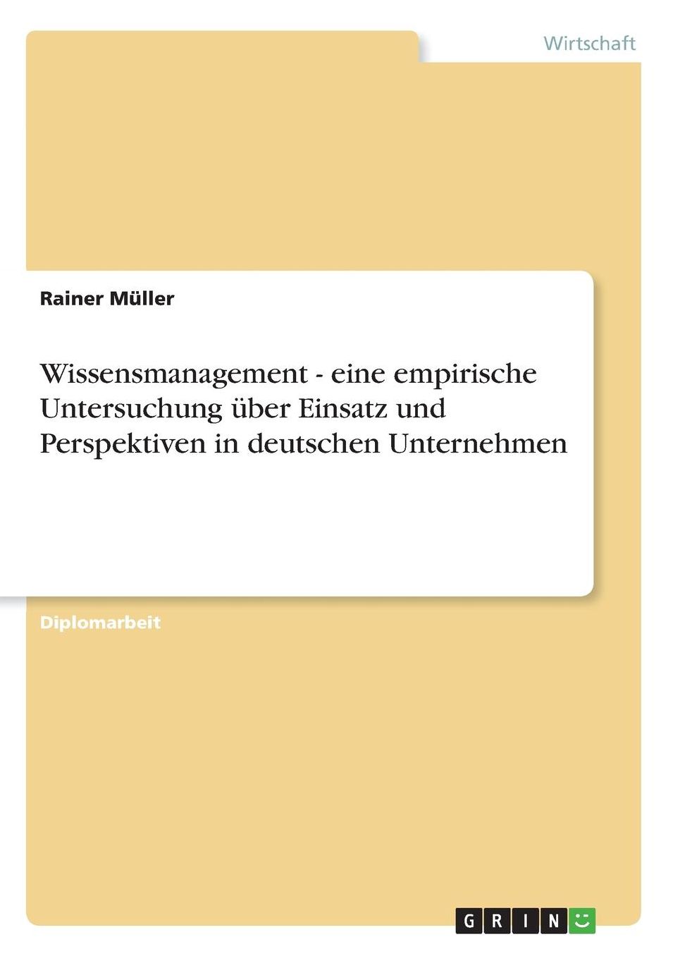Wissensmanagement - eine empirische Untersuchung über Einsatz und Perspektiven in deutschen Unternehmen