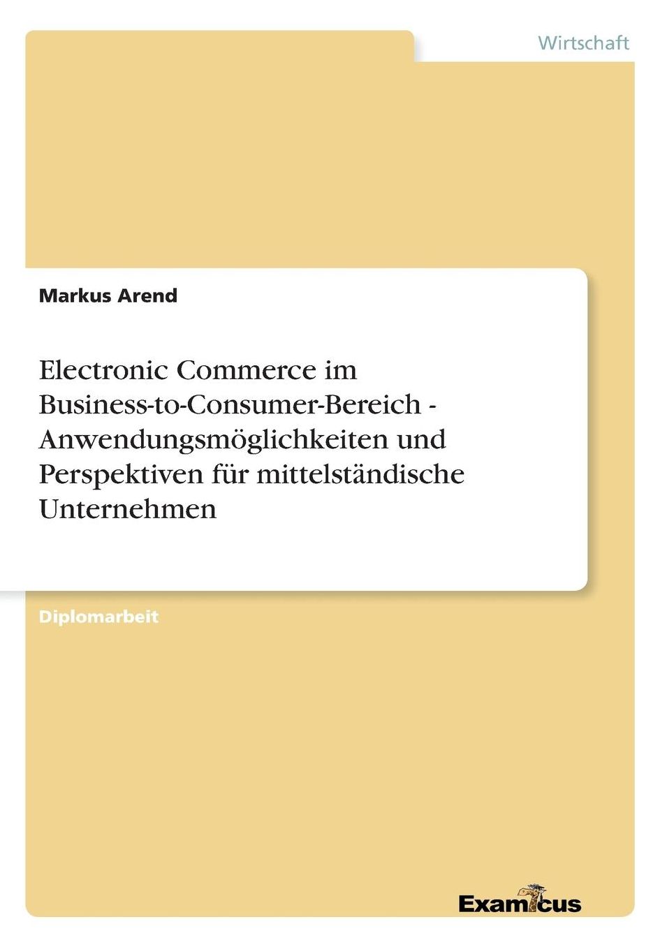 Electronic Commerce im Business-to-Consumer-Bereich - Anwendungsmï¿½glichkeiten und Perspektiven fï¿½r mittelstï¿½ndische Unternehmen