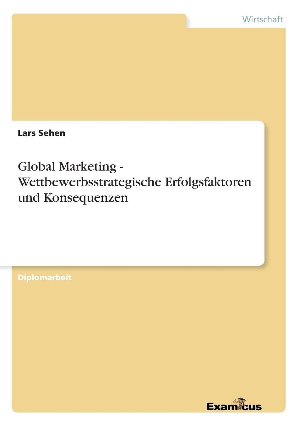 Global Marketing - Wettbewerbsstrategische Erfolgsfaktoren und Konsequenzen