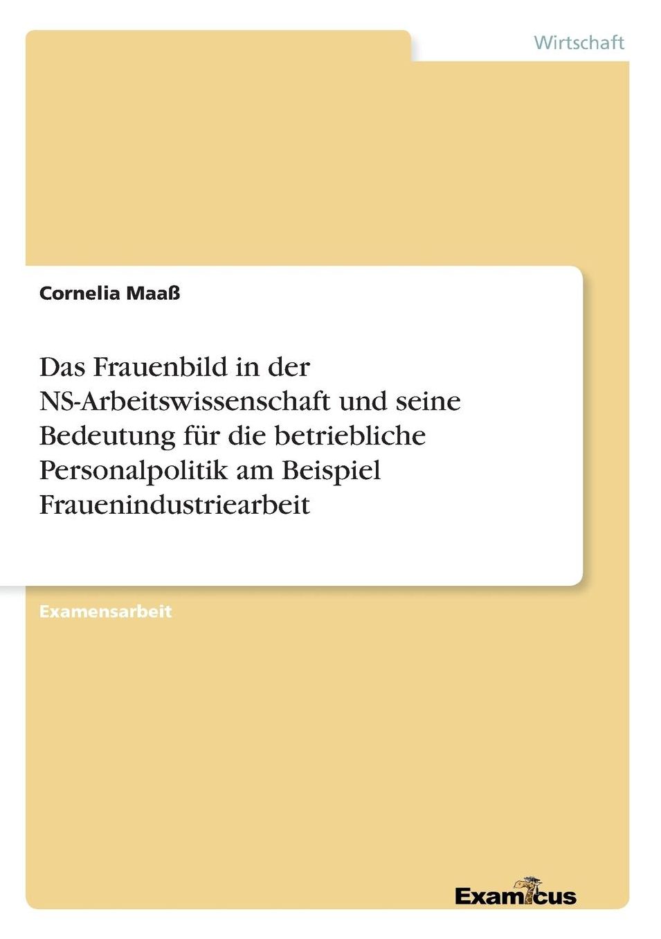 Das Frauenbild in der NS-Arbeitswissenschaft und seine Bedeutung für die betriebliche Personalpolitik am Beispiel Frauenindustriearbeit