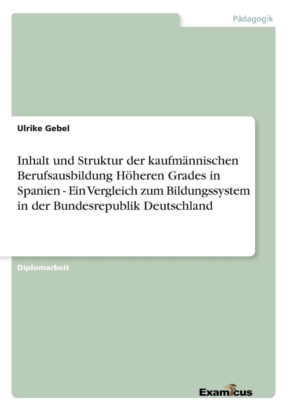 Inhalt und Struktur der kaufmännischen Berufsausbildung Höheren Grades in Spanien - Ein Vergleich zum Bildungssystem in der Bundesrepublik Deutschland