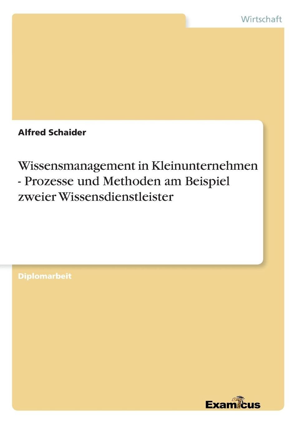 Wissensmanagement in Kleinunternehmen - Prozesse und Methoden am Beispiel zweier Wissensdienstleister