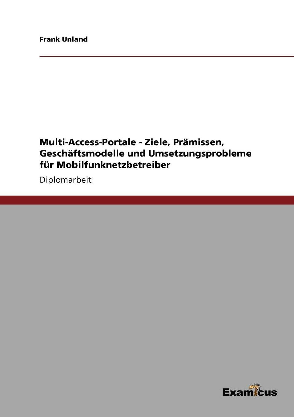 Multi-Access-Portale - Ziele, Prämissen, Geschäftsmodelle und Umsetzungsprobleme für Mobilfunknetzbetreiber