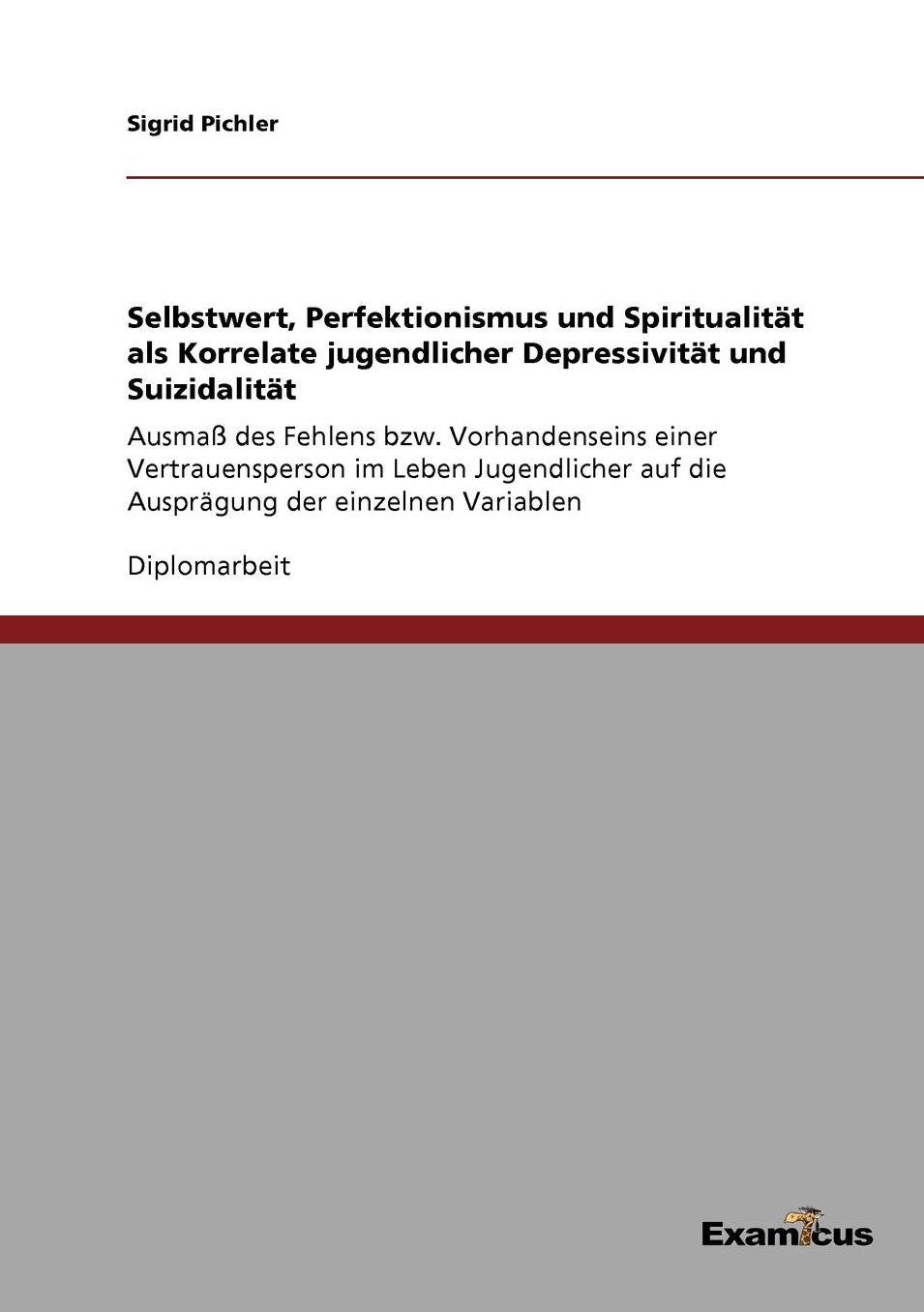 Selbstwert, Perfektionismus und SpiritualitÃ¤t als Korrelate jugendlicher DepressivitÃ¤t und SuizidalitÃ¤t: AusmaÃY des Fehlens bzw. Vorhandenseins einer Vertrauensperson im Leben Jugendlicher auf die AusprÃ¤gung der einzelnen Variablen