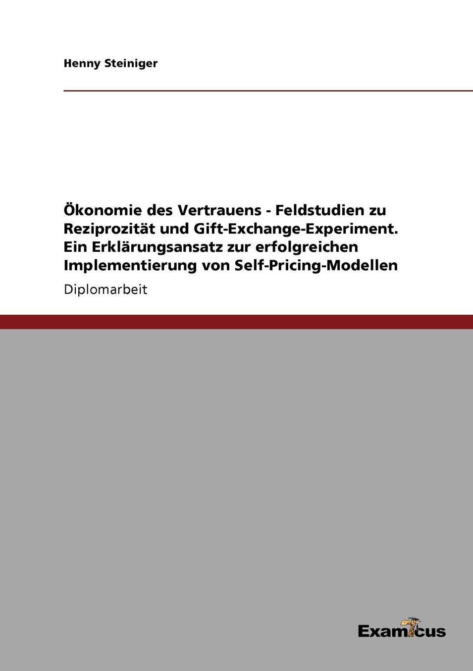 Ökonomie des Vertrauens - Feldstudien zu Reziprozität und Gift-Exchange-Experiment. Ein Erklärungsansatz zur erfolgreichen Implementierung von Self-Pricing-Modellen