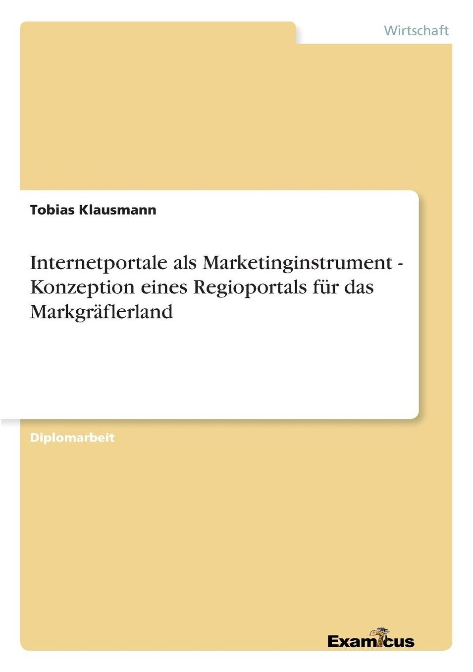 Internetportale ALS Marketinginstrument - Konzeption Eines Regioportals Fur Das Markgraflerland